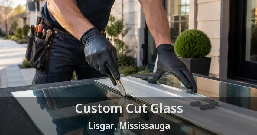 Custom Cut Glass Lisgar, Mississauga - ON