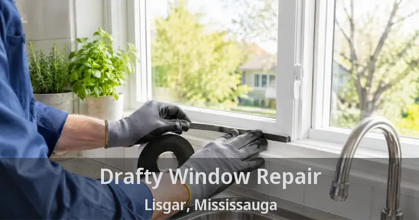 Drafty Window Repair Lisgar, Mississauga - ON