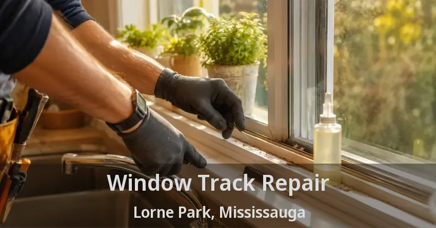 Window Track Repair Lorne Park, Mississauga - ON